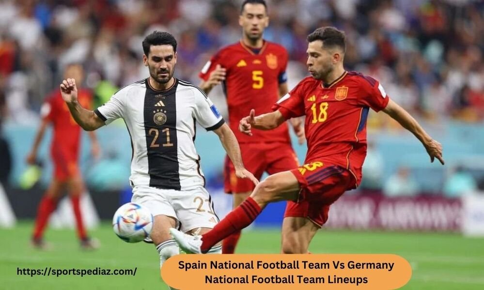 Spain National Football Team Vs Germany National Football Team Lineups