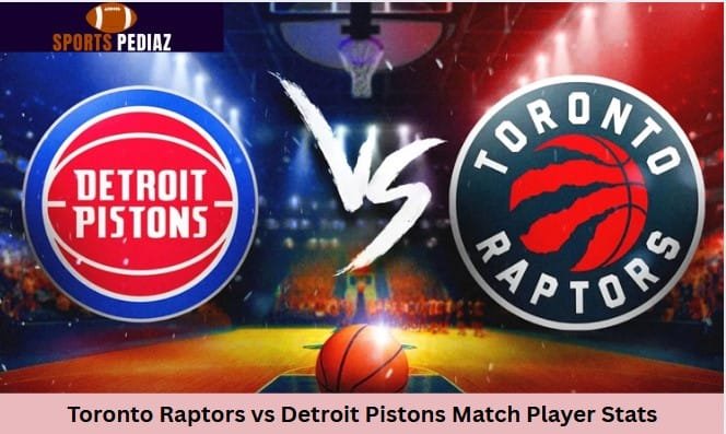 Toronto Raotors VS Detroit Pistons Match Player Stats